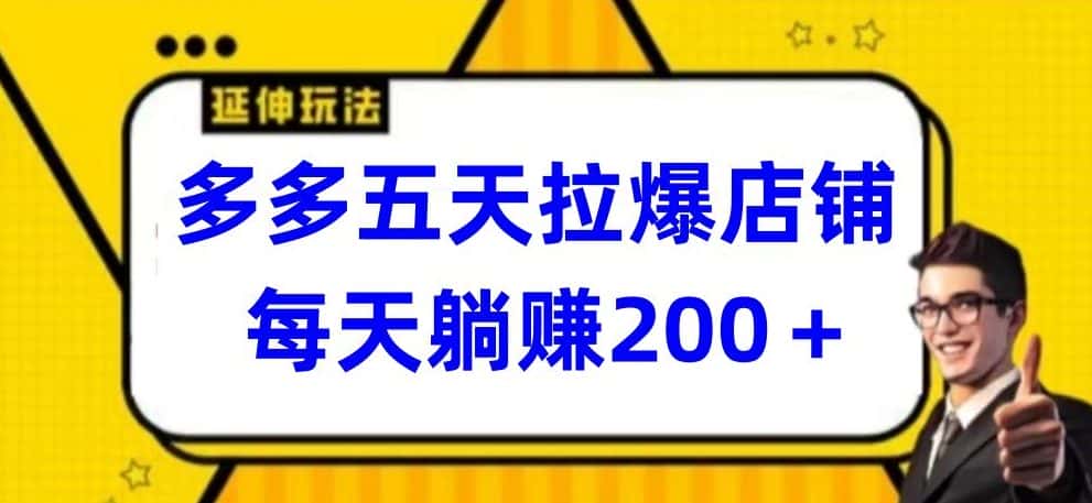 多多五天拉爆店铺，每天躺赚200+-优优云创网