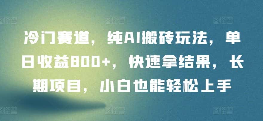 冷门赛道,纯AI搬砖玩法,单日收益800+,快速拿结果,长期项目,小白也能轻松上手-优优云创网