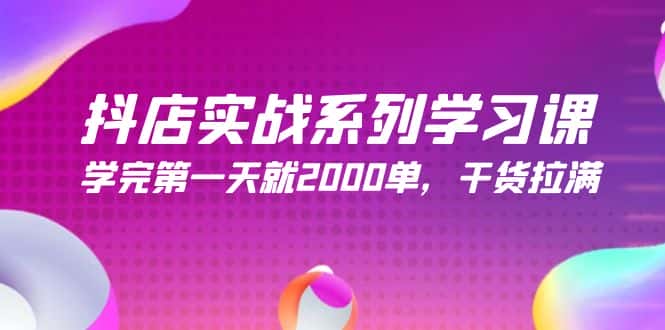 （9815期）抖店实战系列学习课，学完第一天就2000单，干货拉满（245节课）-优优云创网