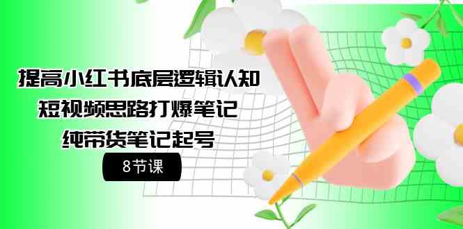提高小红书底层逻辑认知+短视频思路打爆笔记+纯带货笔记起号（8节课）-优优云创网
