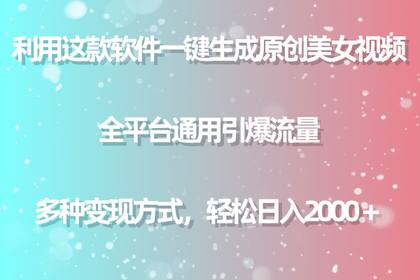 （9857期）利用这款软件一键生成原创美女视频 全平台通用引爆流量 多种变现日入2000＋-优优云创网