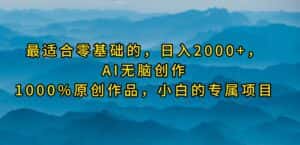 （9866期）最适合零基础的，日入2000+，AI无脑创作，100%原创作品，小白的专属项目-优优云创网