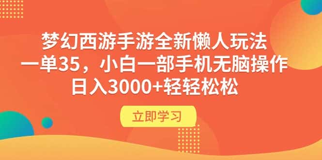 （9873期）梦幻西游手游全新懒人玩法 一单35 小白一部手机无脑操作 日入3000+轻轻松松-优优云创