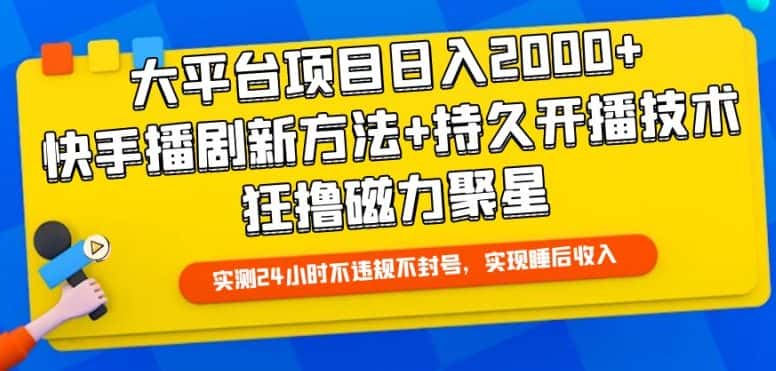 大平台项目日入2000+，快手播剧新方法+持久开播技术，狂撸磁力聚星-优优云创网