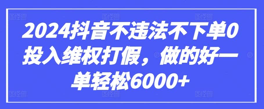 2024抖音不违法不下单0投入维权打假，做的好一单轻松6000+【仅揭秘】-优优云创网