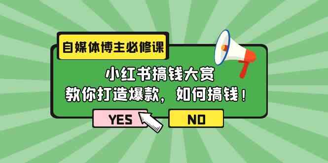 自媒体博主必修课：小红书搞钱大赏，教你打造爆款，如何搞钱（11节课）-优优云创网