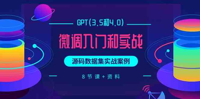 chatGPT(3.5和4.0)微调入门和实战，源码数据集实战案例（8节课+资料）-优优云创网