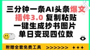三分钟一条AI头条爆文，插件3.0 复制粘贴一键生成抄书图片 单日变现四位数-优优云创网