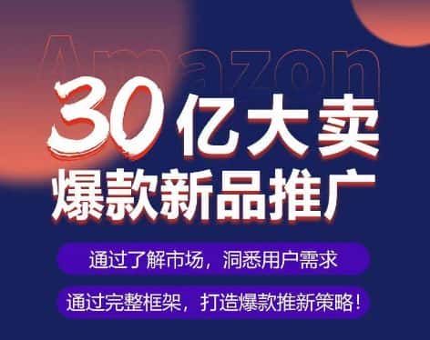 亚马逊·30亿大卖爆款新品推广，可复制、全程案例实操的爆款推新SOP-优优云创