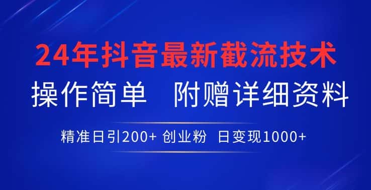 24年最新抖音截流技术，精准日引200+创业粉，操作简单附赠详细资料-优优云创网