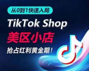 从0到1快速入局TikTok美区小店，快速抢占流量黄金期，开启日出千单之旅-优优云创
