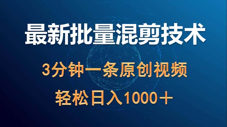 （9982期）最新批量混剪技术撸收益热门领域玩法，3分钟一条原创视频，轻松日入1000＋-优优云创网