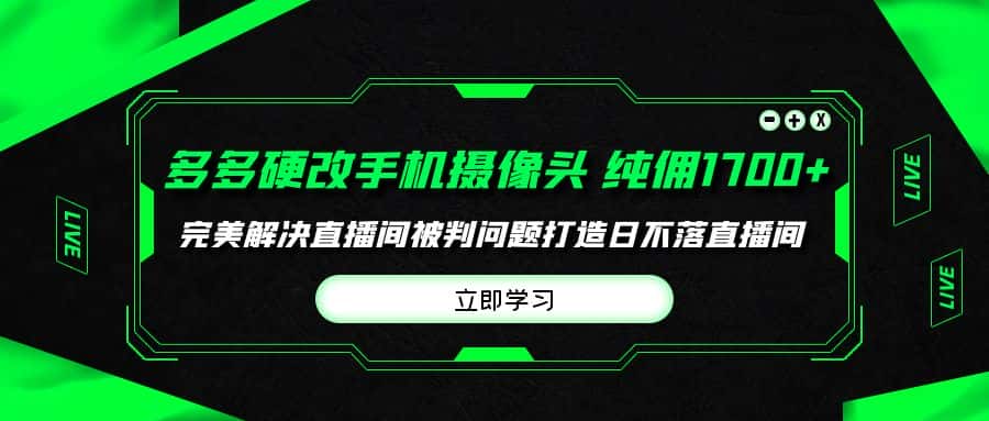 （9987期）多多硬改手机摄像头，单场带货纯佣1700+完美解决直播间被判问题，打造日…-优优云创