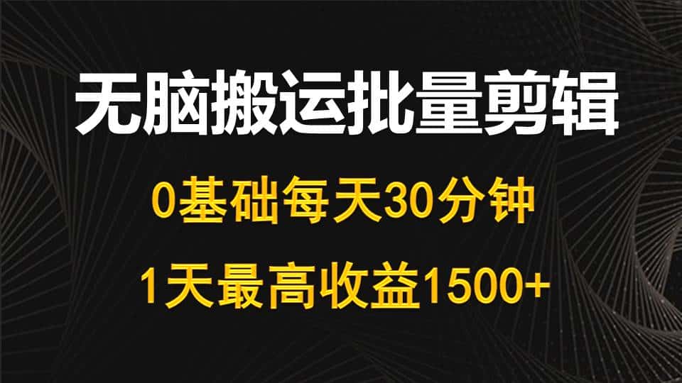 （10008期）每天30分钟，0基础无脑搬运批量剪辑，1天最高收益1500+-优优云创网