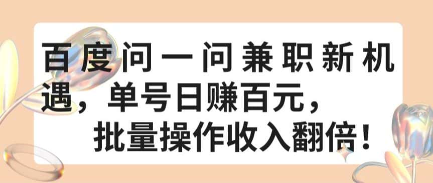 百度问一问兼职新机遇，单号日赚百元，批量操作收入翻倍-优优云创网