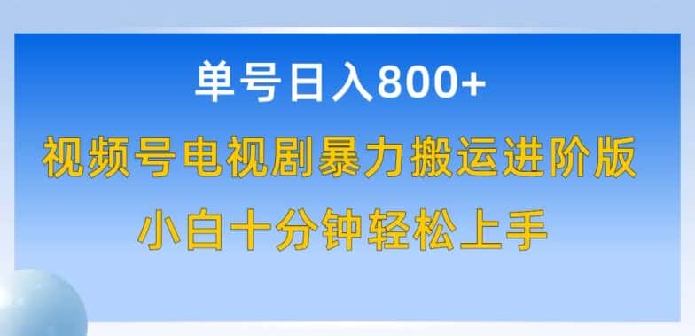 单号日赚800+，视频号电视剧暴力搬运进阶版，100%过原创，小白十分钟也能轻松入手-优优云创网