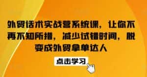 外贸话术实战营系统课，让你不再不知所措，减少试错时间，脱变成外贸拿单达人-优优云创网