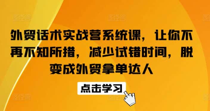 外贸话术实战营系统课，让你不再不知所措，减少试错时间，脱变成外贸拿单达人-优优云创网