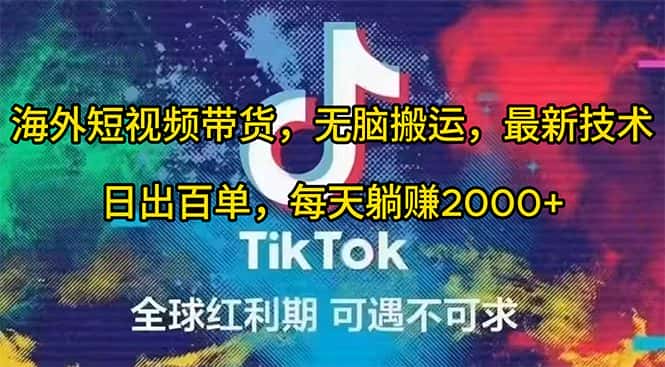 （10051期）海外短视频带货，无脑搬运，最新技术，日出百单，每天躺赚2000+-优优云创网