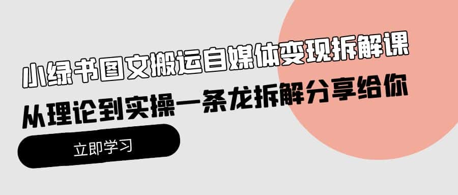 （10055期）小绿书图文搬运自媒体变现拆解课，从理论到实操一条龙拆解分享给你-副业吧