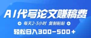 AI代写论文赚稿费，每天2-3小时，复制粘贴，轻松日入300-500+-优优云创网