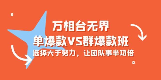 （10065期）万相台无界-单爆款VS群爆款班：选择大于努力，让团队事半功倍（16节课）-优优云创网