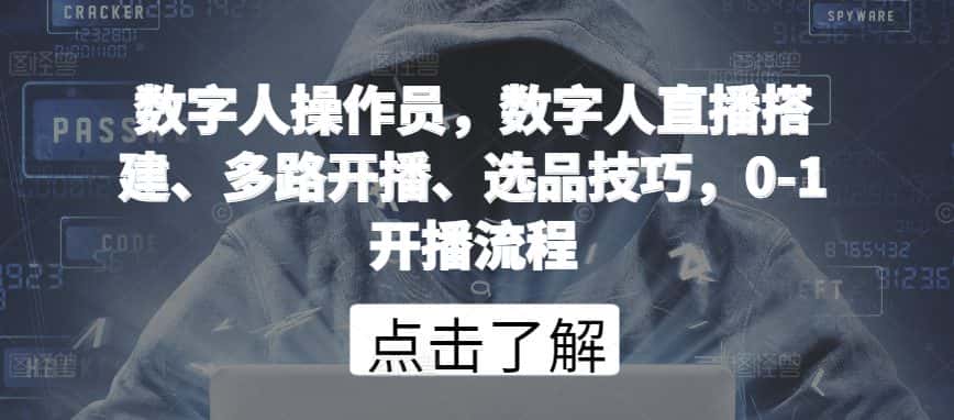 数字人操作员，数字人直播搭建、多路开播、选品技巧，0-1开播流程-优优云创网