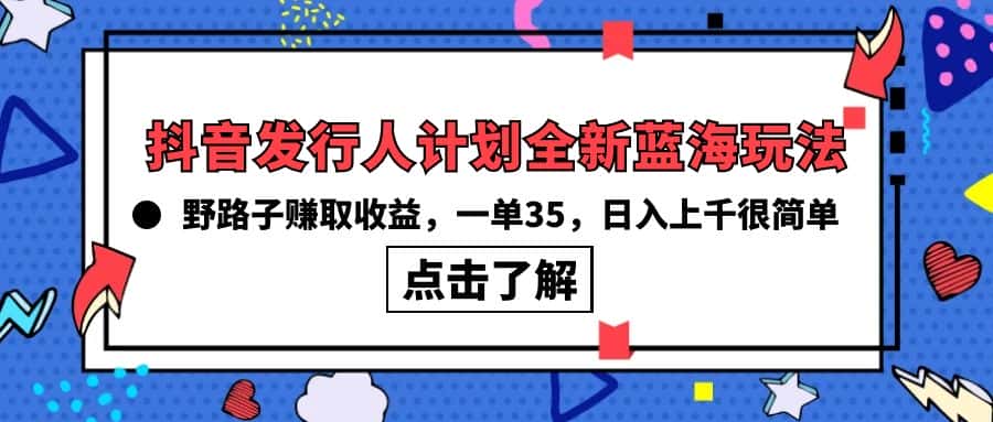 （10067期）抖音发行人计划全新蓝海玩法，野路子赚取收益，一单35，日入上千很简单!-优优云创网