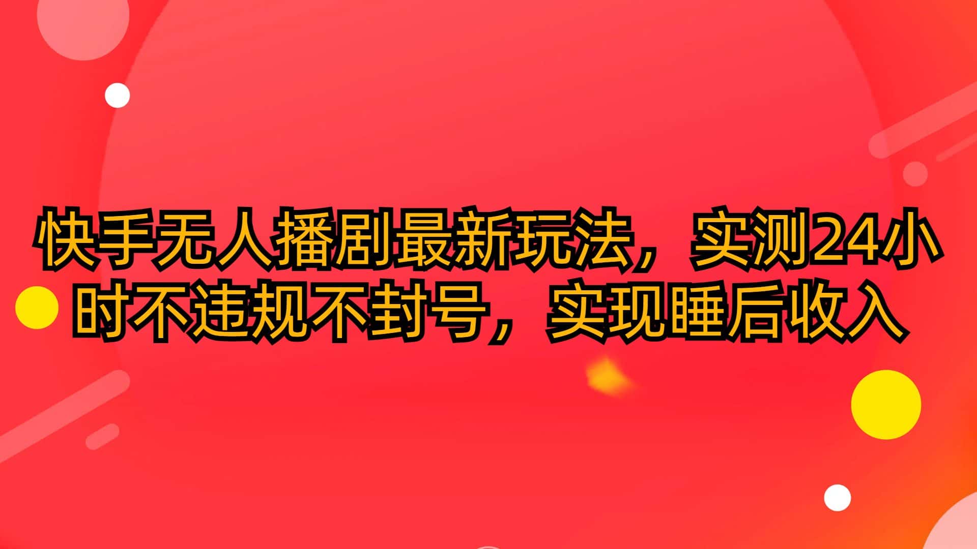 （10068期）快手无人播剧最新玩法，实测24小时不违规不封号，实现睡后收入-优优云创网