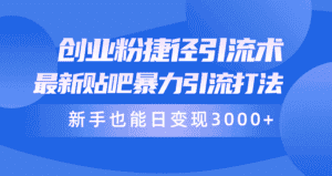 （10070期）创业粉捷径引流术，最新贴吧暴力引流打法，新手也能日变现3000+附赠全…-优优云创网