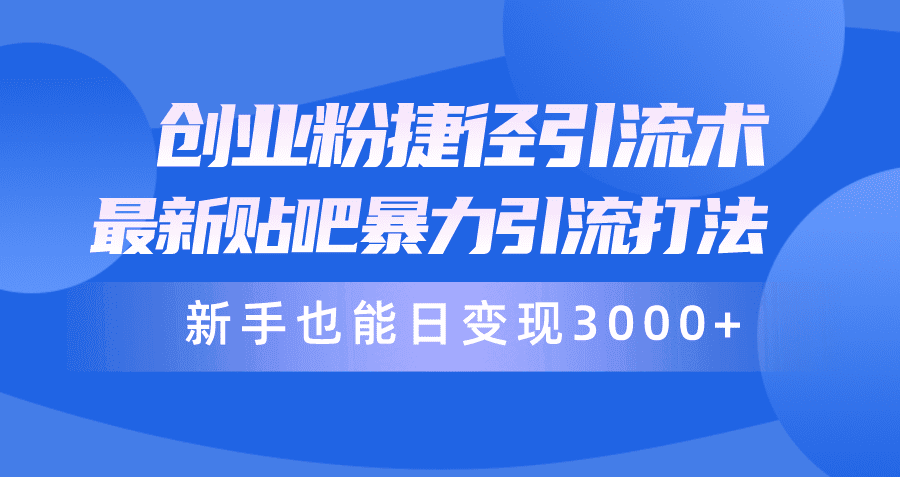 (10070期)创业粉捷径引流术,最新贴吧暴力引流打法,新手也能日变现3000+附赠全…-优优云创网