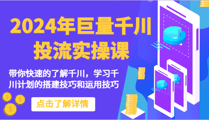 2024年巨量千川投流实操课-带你快速的了解千川，学习千川计划的搭建技巧和运用技巧-优优云创网