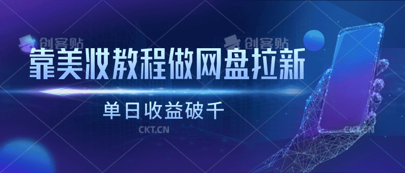 靠美妆教程做网盘拉新，单日收益破千-优优云创网