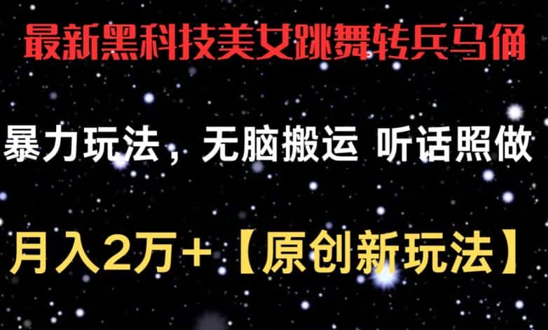 最新黑科技美女跳舞转兵马俑暴力玩法，无脑搬运 听话照做 月入2万+【原创新玩法】-优优云创网