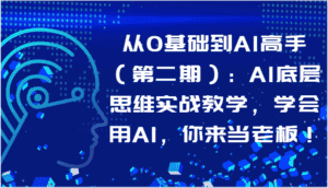 从0基础到AI高手（第二期）：AI底层思维实战教学，学会用AI，你来当老板！-副业吧