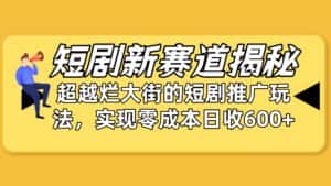 （10132期）短剧新赛道揭秘：如何弯道超车，超越烂大街的短剧推广玩法，实现零成本…-优优云创
