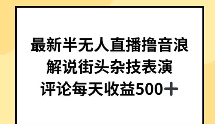最新半无人直播撸音浪，解说街头杂技表演，平均每天收益500+-优优云创网