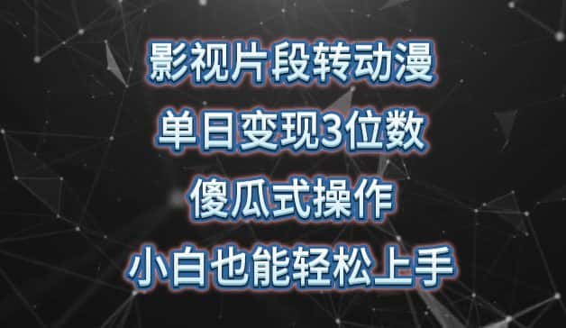 影视片段转动漫，单日变现3位数，暴力涨粉，傻瓜式操作，小白也能轻松上手-优优云创网