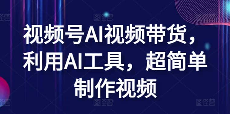 视频号AI视频带货，利用AI工具，超简单制作视频-优优云创网