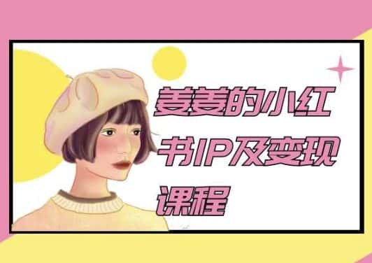 姜姜的小红书IP及变现课程，姜姜小红书2024-优优云创网