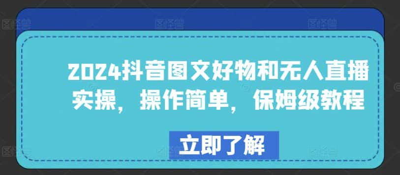 2024抖音图文好物和无人直播实操，操作简单，保姆级教程-优优云创网