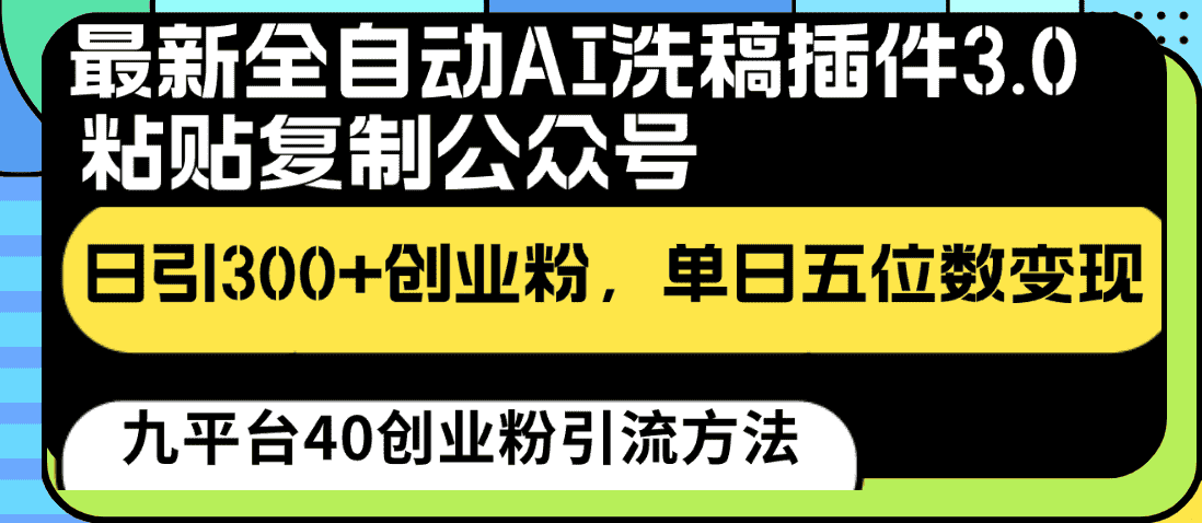 最新全自动AI洗稿插件3.0，粘贴复制公众号日引300+创业粉，单日五位数变现-优优云创