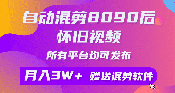 （10201期）自动混剪8090后怀旧视频，所有平台均可发布，矩阵操作月入3W+附工具+素材-优优云创网
