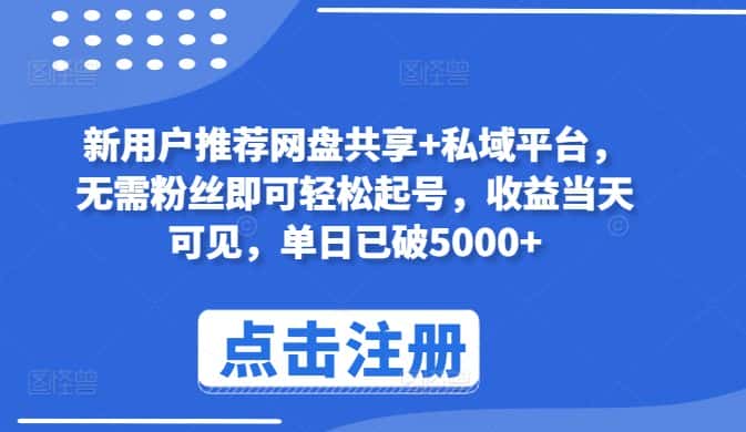 新用户推荐网盘共享+私域平台，无需粉丝即可轻松起号，收益当天可见，单日已破5000+-优优云创网