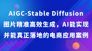 AIGC-Stable Diffusion图片精准高效生成，AI能实现并能真正落地的电商应用案例-副业吧