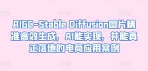 AIGC-Stable Diffusion图片精准高效生成，AI能实现，并能真正落地的电商应用案例-优优云创