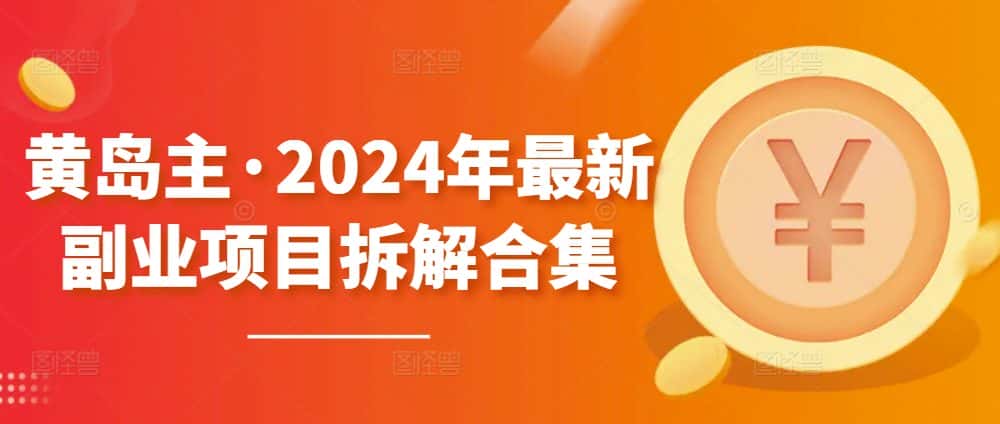 黄岛主·2024年最新副业项目拆解合集【无水印】-优优云创