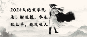 （10239期）2024天纪玄学玩法，零基础上手，稳定收入（教程+工具）-优优云创网