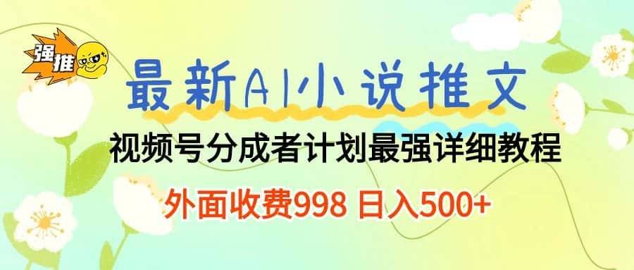 （10292期）最新AI小说推文视频号分成计划 最强详细教程  日入500+-优优云创网
