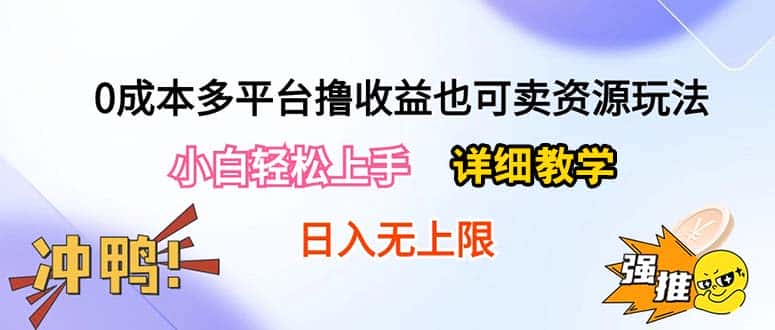 （10293期）0成本多平台撸收益也可卖资源玩法，小白轻松上手。详细教学日入500+附资源-优优云创网